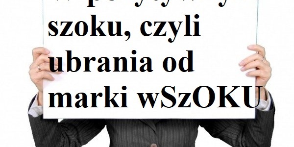 W pozytywnym szoku, czyli ubrania od marki wSzOKU